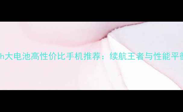 图片 5000mAh大电池高性价比手机推荐：续航王者与性能平衡指南1