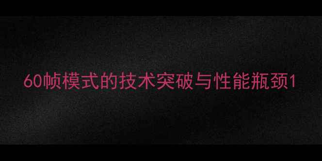 60帧模式的技术突破与性能瓶颈