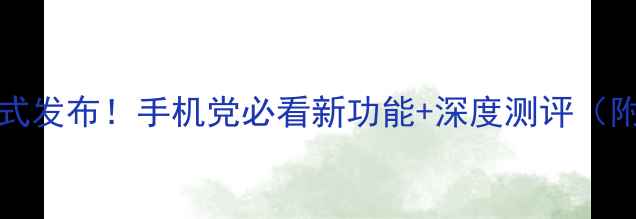 Android14正式发布手机党必看新功能深度测评附升级指南