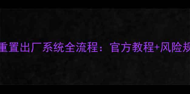 Flyme13重置出厂系统全流程官方教程风险规避指南