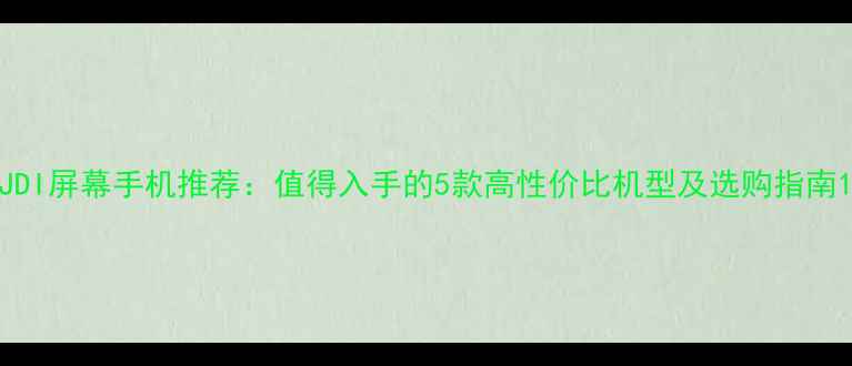 图片 JDI屏幕手机推荐：值得入手的5款高性价比机型及选购指南1