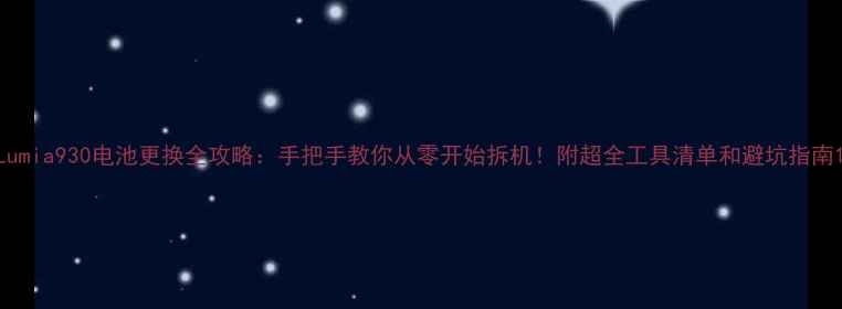 Lumia930电池更换全攻略手把手教你从零开始拆机附超全工具清单和避坑指南