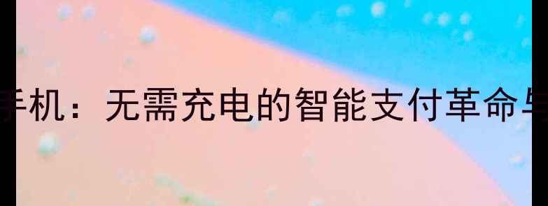 图片 NFC无电池手机：无需充电的智能支付革命与未来技术1
