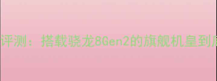 图片 OPPO3深度评测：搭载骁龙8Gen2的旗舰机皇到底值不值？