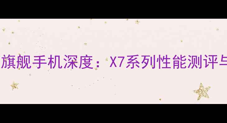 OPPOFind系列旗舰手机深度X7系列性能测评与设计创新全