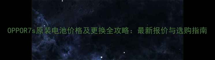 图片 OPPOR7s原装电池价格及更换全攻略：最新报价与选购指南