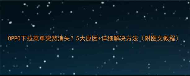 OPPO下拉菜单突然消失5大原因详细解决方法附图文教程
