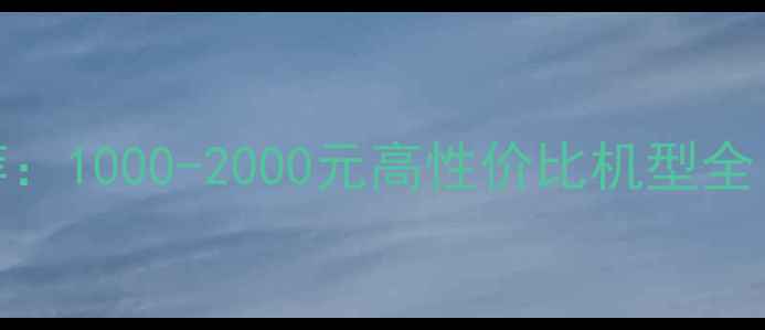 OPPO千元机推荐1000-2000元高性价比机型全附选购指南
