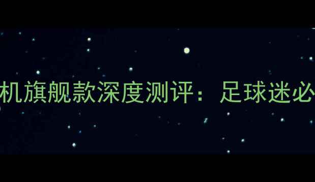 图片 OPPO巴萨联名定制手机旗舰款深度测评：足球迷必入的沉浸式观赛体验