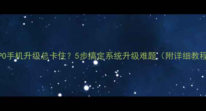 图片 OPPO手机升级总卡住？5步搞定系统升级难题（附详细教程）