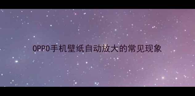 图片 OPPO手机壁纸自动放大的常见现象