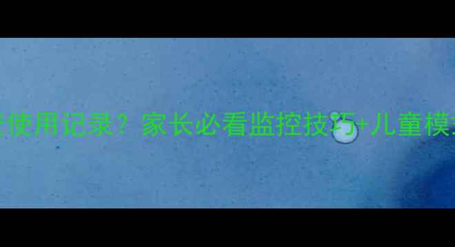 图片 OPPO手机如何查使用记录？家长必看监控技巧+儿童模式设置全攻略📱