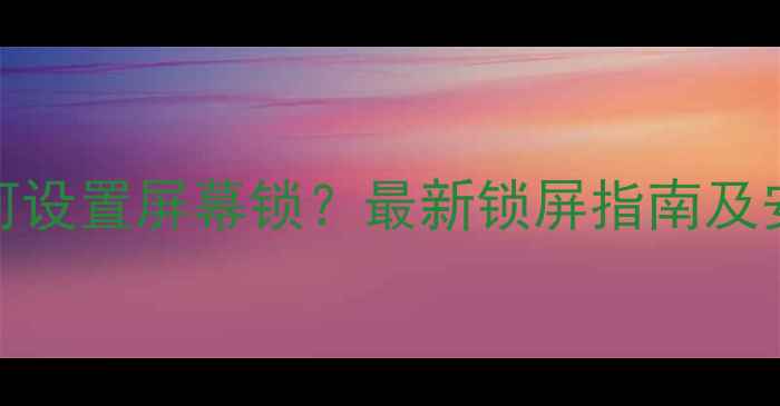 图片 OPPO手机如何设置屏幕锁？最新锁屏指南及安全防护方案