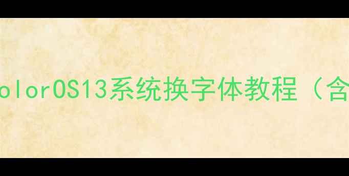 图片 OPPO手机字体定制全攻略ColorOS13系统换字体教程（含官方适配机型+免费资源）