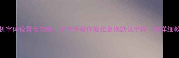 图片 OPPO手机字体设置全攻略：手把手教你轻松更换默认字体（附详细教程）✨