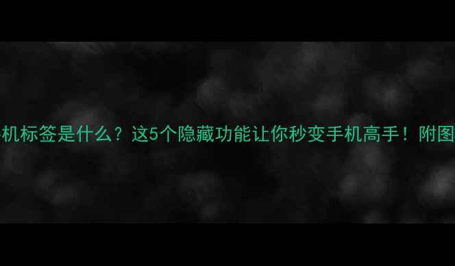 图片 OPPO手机标签是什么？这5个隐藏功能让你秒变手机高手！附图文教程