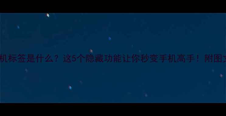 图片 OPPO手机标签是什么？这5个隐藏功能让你秒变手机高手！附图文教程1