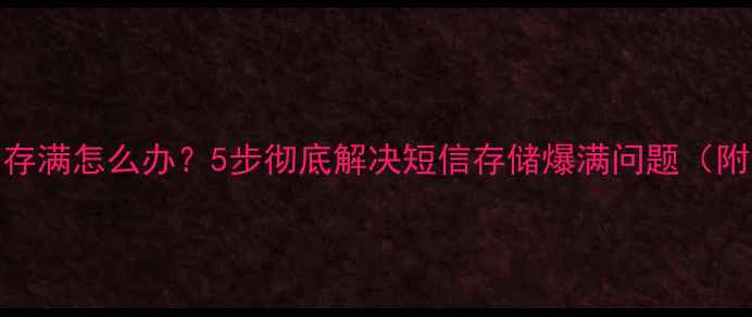 图片 OPPO手机短信内存满怎么办？5步彻底解决短信存储爆满问题（附专业维护指南）