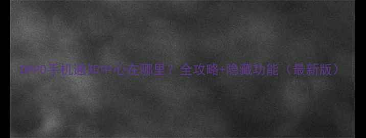 OPPO手机通知中心在哪里全攻略隐藏功能最新版