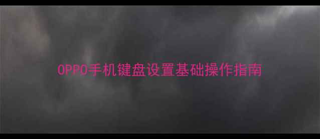 OPPO手机键盘设置基础操作指南