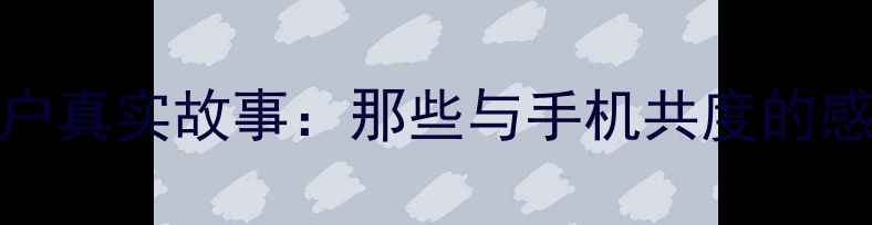 OPPO用户真实故事那些与手机共度的感动瞬间