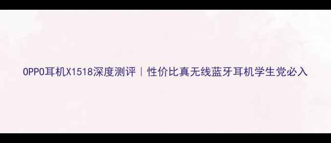 图片 OPPO耳机X1518深度测评｜性价比真无线蓝牙耳机学生党必入