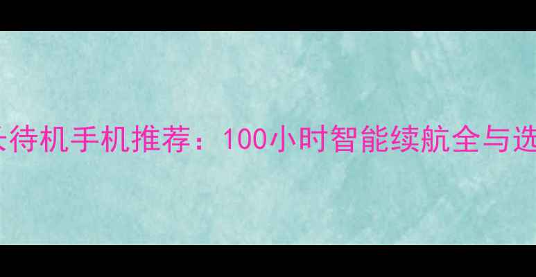 Oppo超长待机手机推荐100小时智能续航全与选购指南