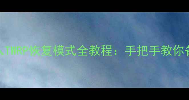 POCOX3Pro刷入TWRP恢复模式全教程手把手教你备份还原系统