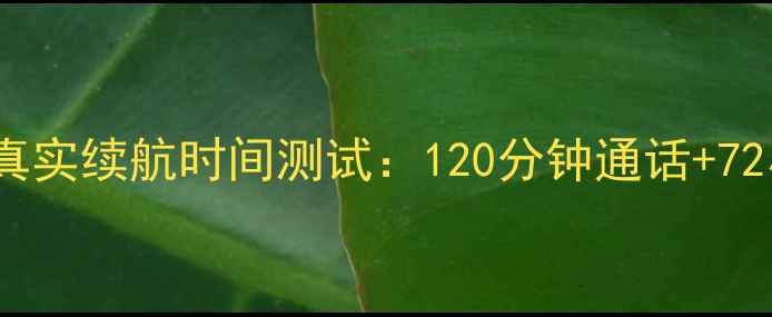 SBH70电池真实续航时间测试120分钟通话72小时待机全