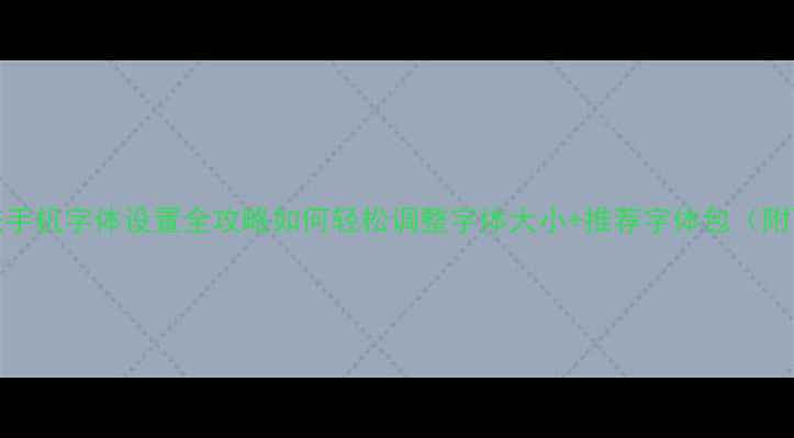 图片 W10系统手机字体设置全攻略如何轻松调整字体大小+推荐字体包（附下载）1