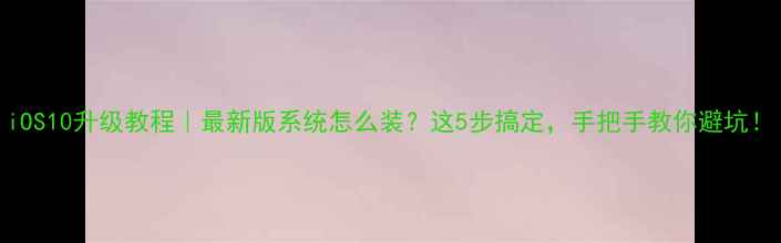 图片 iOS10升级教程｜最新版系统怎么装？这5步搞定，手把手教你避坑！