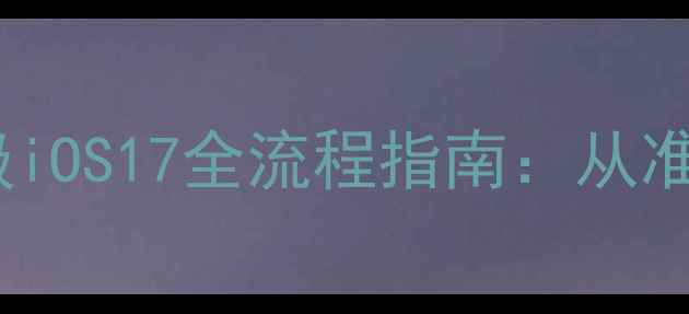 图片 iPhone15Pro升级iOS17全流程指南：从准备到完成避坑全