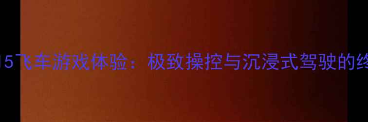 图片 iPhone15飞车游戏体验：极致操控与沉浸式驾驶的终极指南