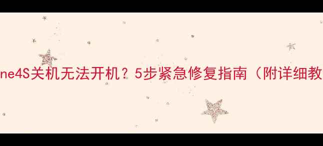 iPhone4S关机无法开机5步紧急修复指南附详细教程