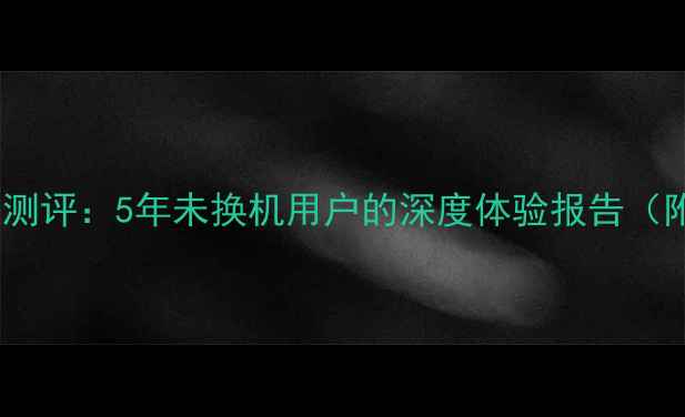 iPhone4s真实测评5年未换机用户的深度体验报告附避坑指南