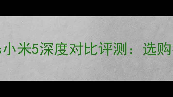 iPhone5svs小米5深度对比评测选购指南与性能
