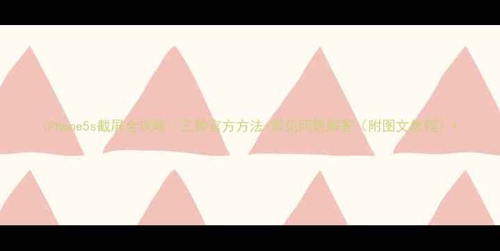 图片 iPhone5s截屏全攻略：三种官方方法+常见问题解答（附图文教程）1