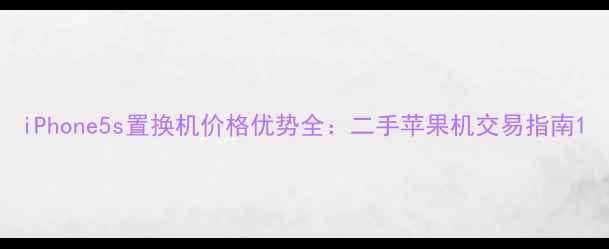 iPhone5s置换机价格优势全二手苹果机交易指南