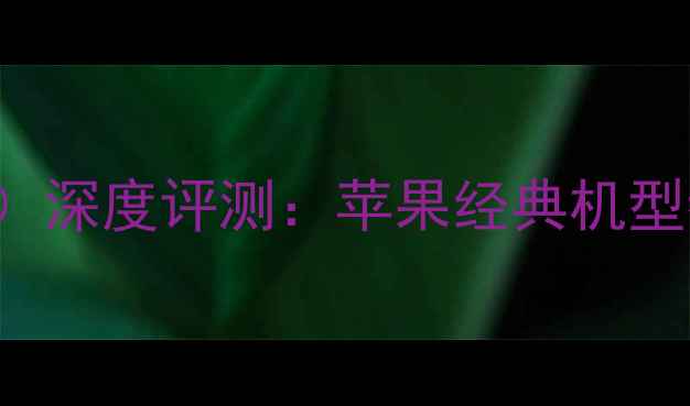 iPhone6sPlusMG492CHA深度评测苹果经典机型参数对比与价格走势分析