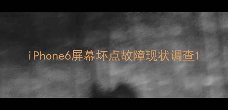 图片 iPhone6屏幕坏点故障现状调查1
