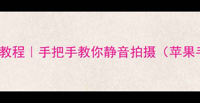 图片 iPhone6拍照声音关闭教程｜手把手教你静音拍摄（苹果手机拍照设置全攻略）