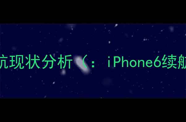 iPhone6王者荣耀续航现状分析iPhone6续航王者荣耀耗电
