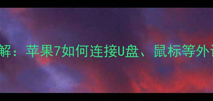 图片 iPhone7OTG功能详解：苹果7如何连接U盘、鼠标等外设？全攻略与实测1
