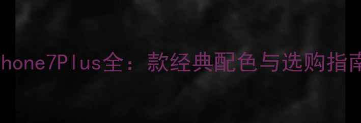 iPhone7Plus全款经典配色与选购指南