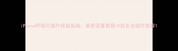 iPhone呼吸灯插件终极指南最新设置教程5款安全插件推荐