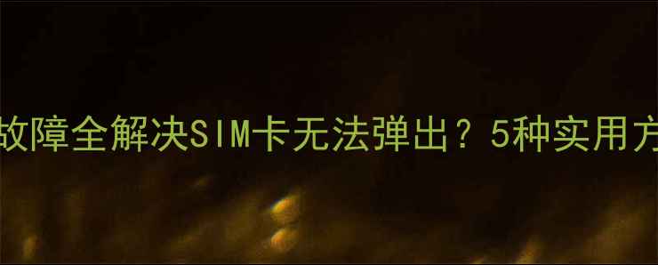 图片 iPhone手机卡取出故障全解决SIM卡无法弹出？5种实用方法助你轻松搞定！