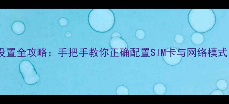 iPhone运营商设置全攻略手把手教你正确配置SIM卡与网络模式图文教程