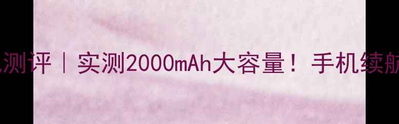 opssonido5311电池测评实测2000mAh大容量手机续航焦虑终结者来了