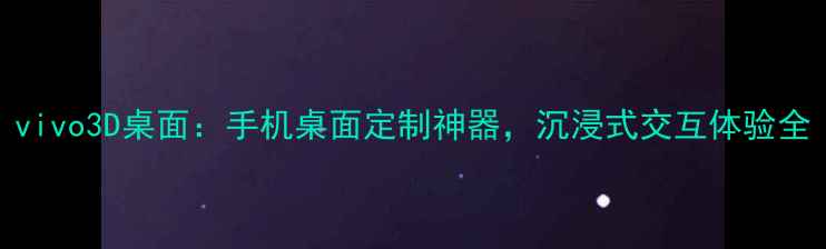 vivo3D桌面手机桌面定制神器沉浸式交互体验全