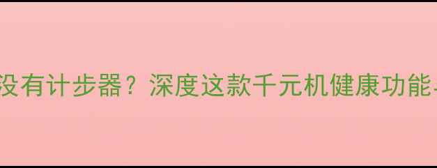 vivoV3ma有没有计步器深度这款千元机健康功能与使用技巧